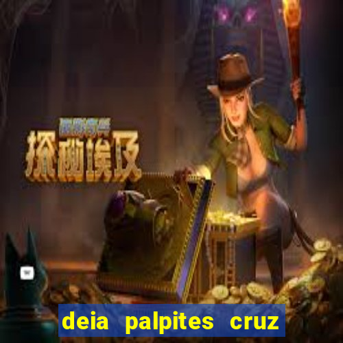 deia palpites cruz do dia